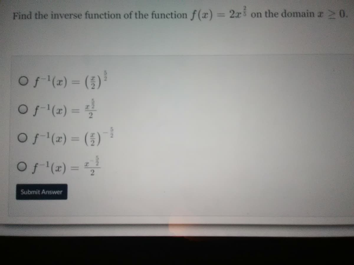 Find the inverse function of the function f (x) = 2x on the domain r 0.
Of (2) = (3)
Of (x) =
%3D
Of (2) = (5)
Of (x) =
Submit Answer
52
52

