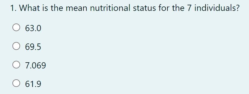 1. What is the mean nutritional status for the 7 individuals?
63.0
69.5
O 7.069
O 61.9