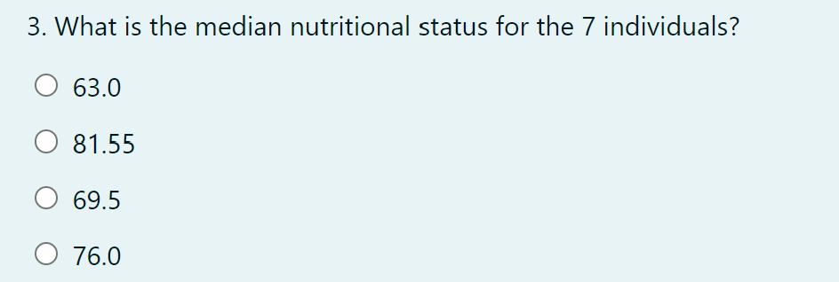 3. What is the median nutritional status for the 7 individuals?
63.0
O 81.55
O 69.5
O 76.0
