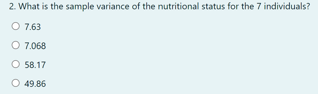 2. What is the sample variance of the nutritional status for the 7 individuals?
O 7.63
O 7.068
58.17
49.86