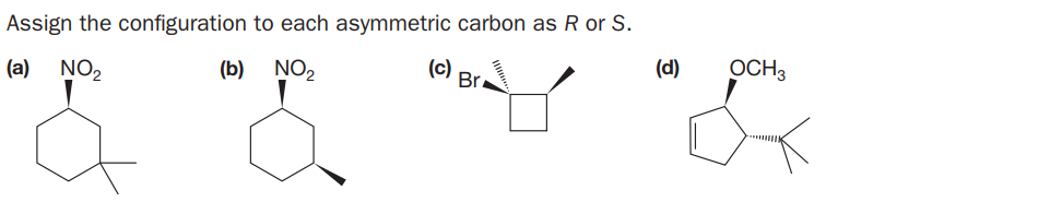 Assign the configuration to each asymmetric carbon as R or S.
NO2
(b) NO2
(c)
(d)
OCH3
(a)
Br
