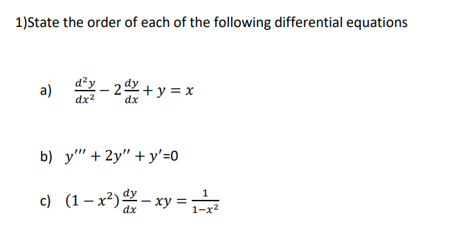 1)State the order of each of the following differential equations
a)
d²y
2 + y = x
y + y = x
dx²
dx
b) y" +2y" + y'=0
c) (1– x²)- xy =
|
1-x2
