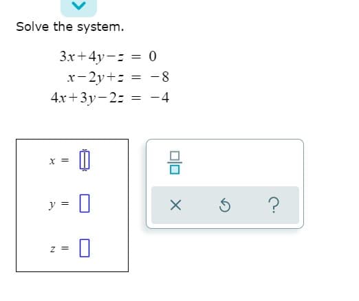 Solve the system.
3x+4y-: = 0
x-2y+: = -8
4x+3y-2: = -4
믐
X =
y =
?
