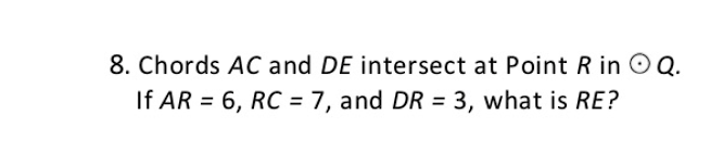 8. Chords AC and DE intersect at Point R in O Q.
If AR = 6, RC = 7, and DR = 3, what is RE?
%3D

