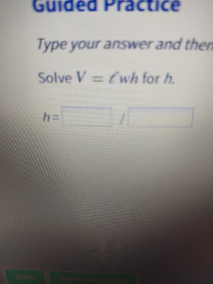 Guided Practice
Type your answer and then
Solve V = ťwh for h.
h%3D
RAVE
