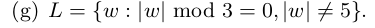 (g) L = {w|w| mod 3 = 0,|w| ‡ 5}.