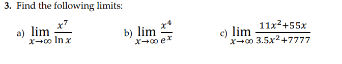 3. Find the following limits:
x7
a) lim
x→00 In x
x4
b) lim
x→0 ex
11x2+55x
c) lim
x→∞ 3.5x²+7777
