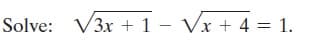 Solve: V3x + 1 - Vx + 4 = 1.
