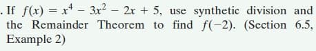 . If f(x) = x - 3x? – 2x + 5, use synthetic division and
the Remainder Theorem to find f(-2). (Section 6.5,
Example 2)
