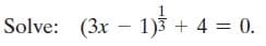 Solve: (3x – 1)3 + 4 = 0.
