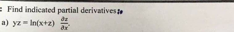 : Find indicated partial derivatives:
дz
-
a) yz = ln(x+z)
Əx
.