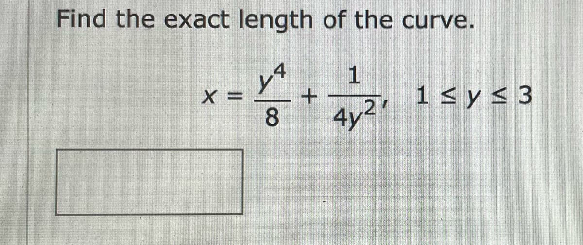 Find the exact length of the curve.
1
1 < y < 3
X =
8
4y2"
