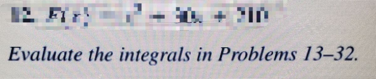 Evaluate the integrals in Problems 13-32.
