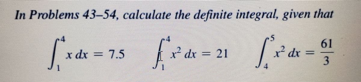 In Problems 43-54, calculate the definite integral, given that
4
61
2 dx
3.
x dx = 7.5
xdx
21

