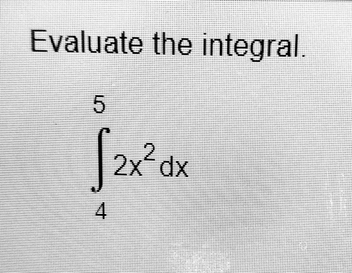 Evaluate the integral.
2x dx
4.
5.

