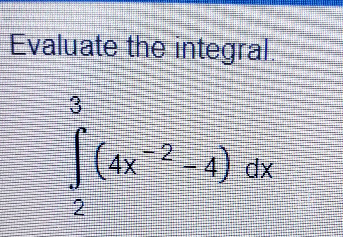 Evaluate the integral.
4x-2
4)
dx
2.
