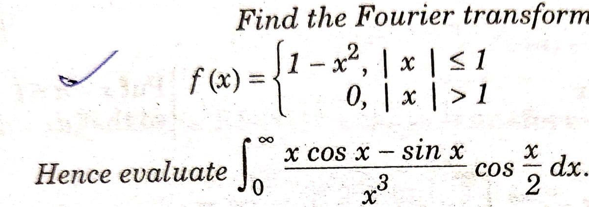 Find the Fourier transform
1 - x², | x | < 1
f (x)%3D
{?
0, x > 1
X cos x - Sin x
dx.
Hence evaluate .
coS
2.
