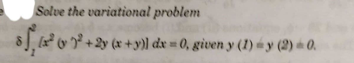 Solve the variational problem
[ og+2v (x +y}] dx = 0, given y (1) = y (2) n 0.
%3D
