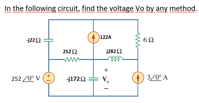 In the following circuit, find the voltage Vo by any method.
)122A
-j222
6Ω
2522
j2822
rel
252 /0° V
-j1722
V.
() 3/0° A
