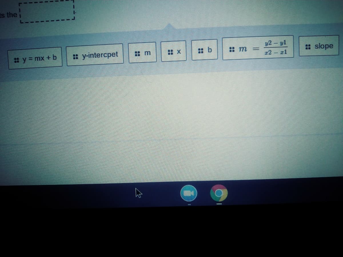 Is the
y2 = yl
y=mx + b
: y-intercpet
: m =
: slope
12 - z1
