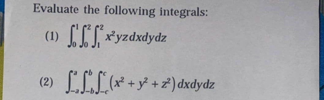 Evaluate the following integrals:
(1) ²²x²yzdxdydz
(2) [(x² + y² + 2) dxdydz
-c