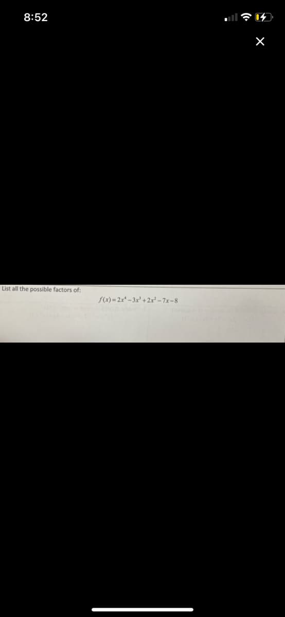 8:52
List all the possible factors of:
S(x) = 2x* – 3x' + 2x² – 7x –8
