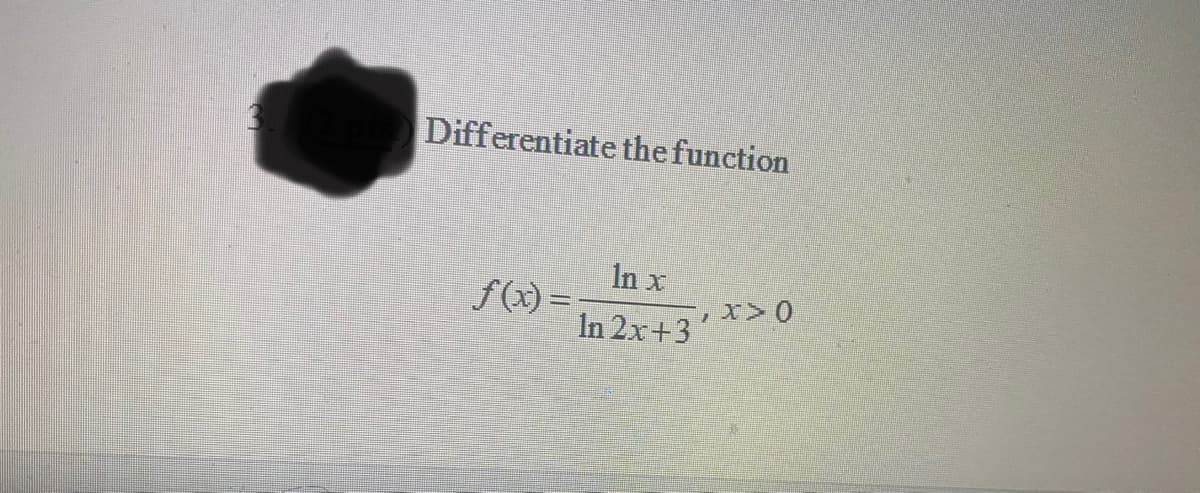 Differentiate the function
In x
f(x) =
In 2x+3
