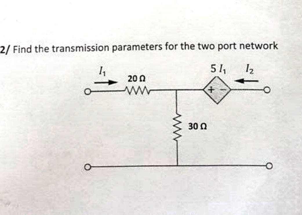 2/ Find the transmission parameters for the two port network
51₂₁
1₂
1₁
2002
www
www
30 Ω