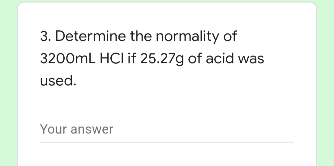 3. Determine the normality of
3200mL HCI if 25.27g of acid was
used.
Your answer
