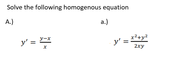 Solve the following homogenous equation
A.)
a.)
x2+y?
y' =
2хy
у-х
y' = Y=x
