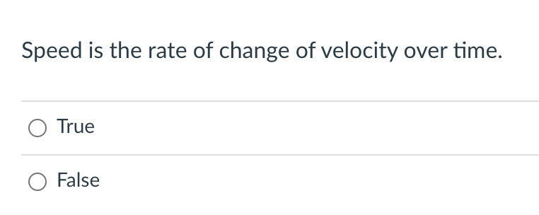 Speed is the rate of change of velocity over time.
O True
False
