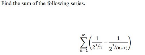 Find the sum of the following series.
1
2
n=1
/n
/(n+1),
