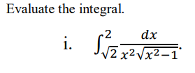 Evaluate the integral.
i. Sa
2
dx
2 x²Vx²-1'
