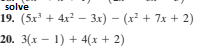 solve
19. (5x' + 4x? – 3x) – (x² + 7x + 2)
20. 3(x – 1) + 4(x + 2)
