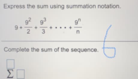 Express the sum using summation notation.
92 93
9 +
..
Complete the sum of the sequence.
