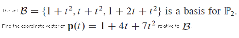 B = {1+t²,t +t?, 1+2t +t²} is a basis for P2.
Find the coordinate vector of p(t) = 1 + 4t +7t² relative to B.

