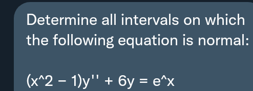 Determine all intervals on which
the following equation is normal:
(x^2 – 1)y" + 6y = e^x
%3D
