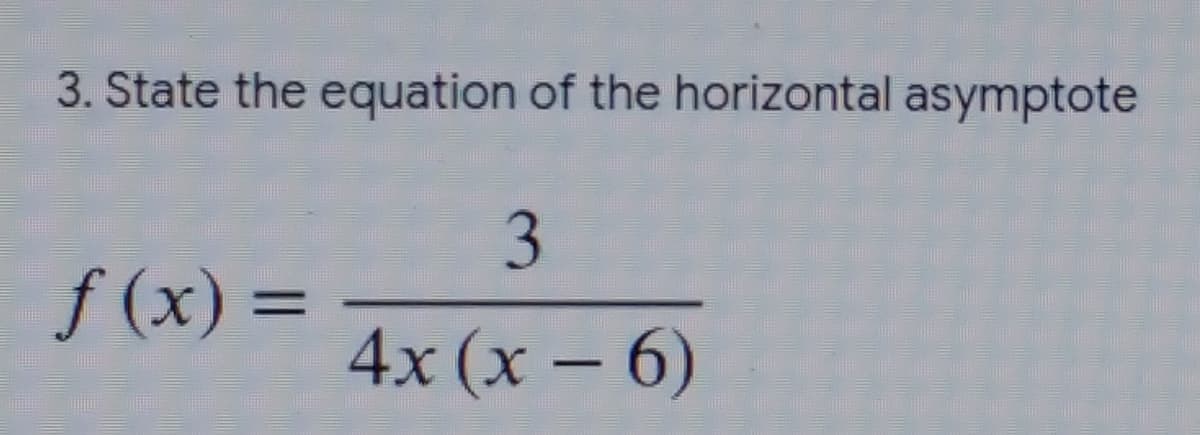 3. State the equation of the horizontal asymptote
f (x) =
4x (x – 6)
