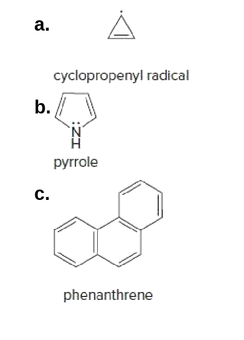 a.
cyclopropenyl radical
b.
pyrrole
C.
phenanthrene
