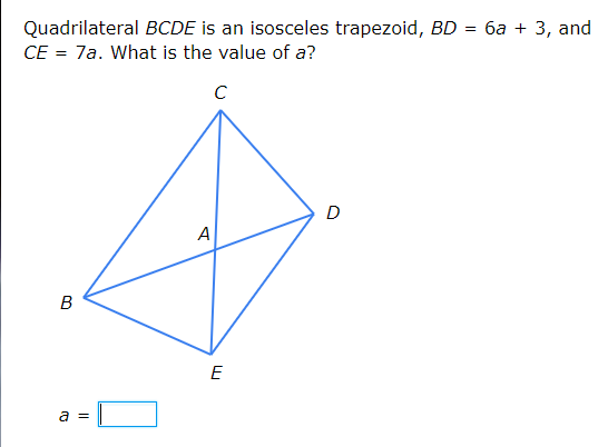 Quadrilateral BCDE is an isosceles trapezoid, BD
CE = 7a. What is the value of a?
— ба + 3, аnd
D
A
B
E
a =

