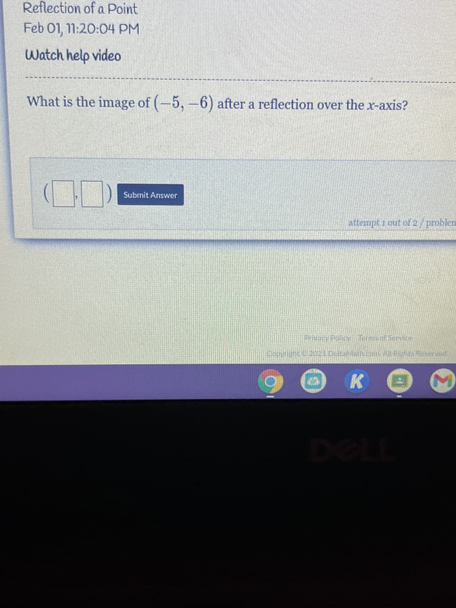 Reflection of a Point
Feb 01, 1:20:04 PM
Watch help video
What is the image of (-5,-6) after a reflection over the x-axis?
Subnit Answer
uttempt i out of 2/problem
Prvacy Pollcy Tares br Service
Cangright
Al Rights Reser
K
