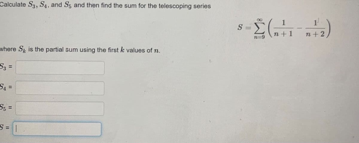 Calculate S3, S4, and S5 and then find the sum for the telescoping series
ΣΕ
1.
S =
n+1
n+2
where S is the partial sum using the first k values of n.
%3D
%3D
%3D
%3D
