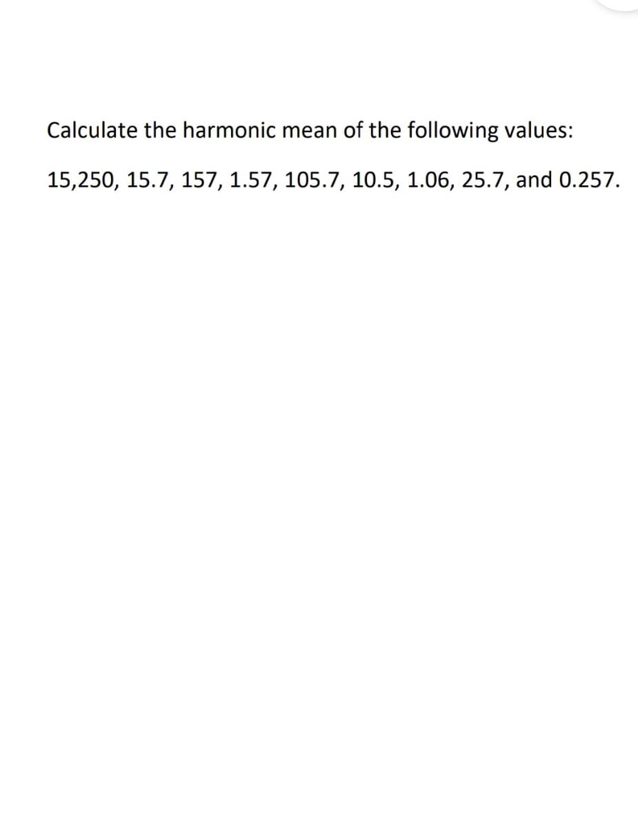 Calculate the harmonic mean of the following values:
15,250, 15.7, 157, 1.57, 105.7, 10.5, 1.06, 25.7, and 0.257.
