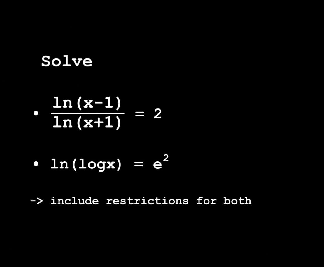 Solve
ln (x-1)
= 2
In (x+1)
2
ln (logx) =
-> include restrictions for both