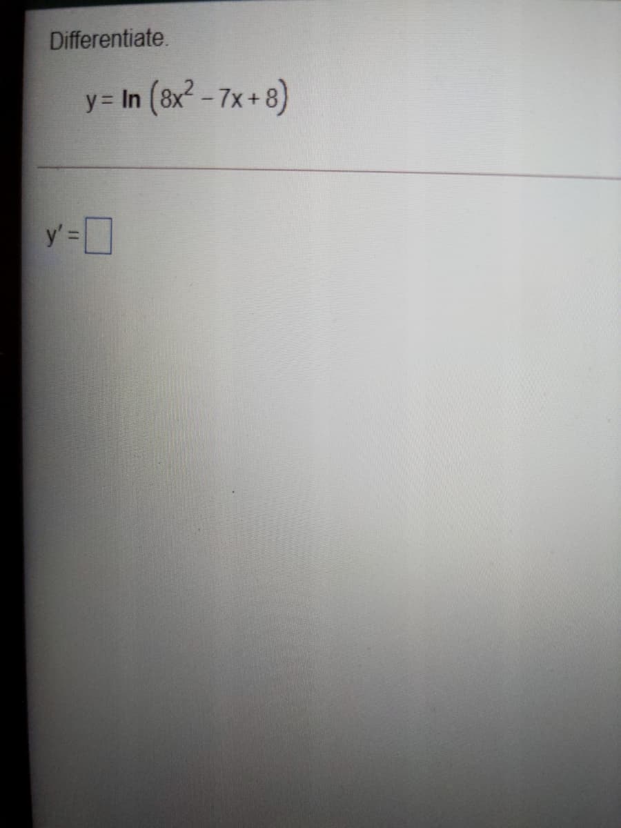 Differentiate.
y = In (8x -7x+8)
y':
