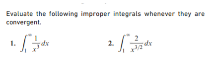 Evaluate the following improper integrals whenever they are
convergent.
1.
2.
