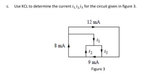 c. Use KCL to determine the current i,12i3 for the circuit given in figure 3.
12 mA
8 mA
9 mA
Figure 3
