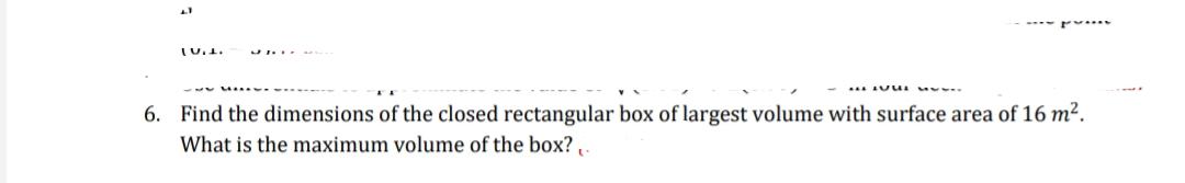 (U.1.
6. Find the dimensions of the closed rectangular box of largest volume with surface area of 16 m².
What is the maximum volume of the box? .
