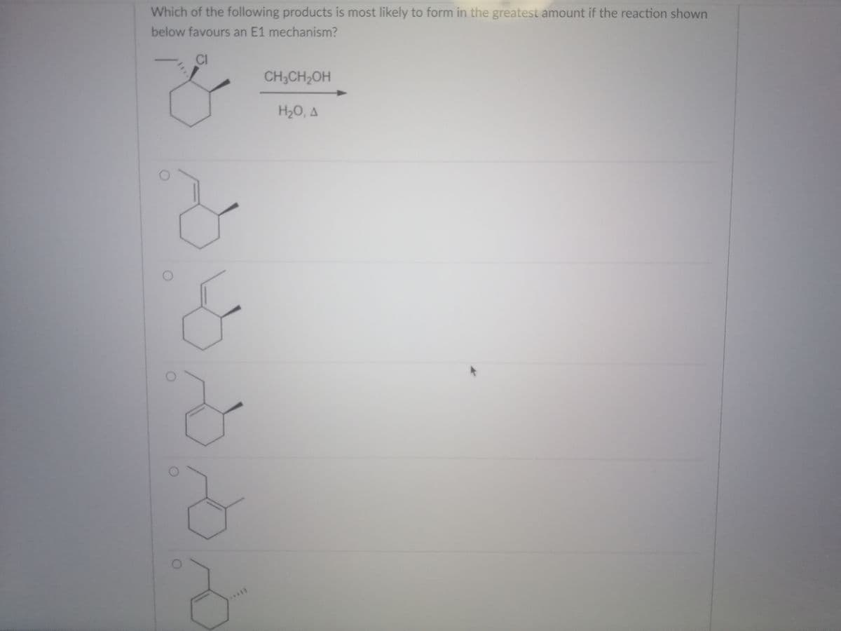 Which of the following products is most likely to form in the greatest amount if the reaction shown
below favours an E1 mechanism?
CI
CH3CH2OH
H20, A
****
