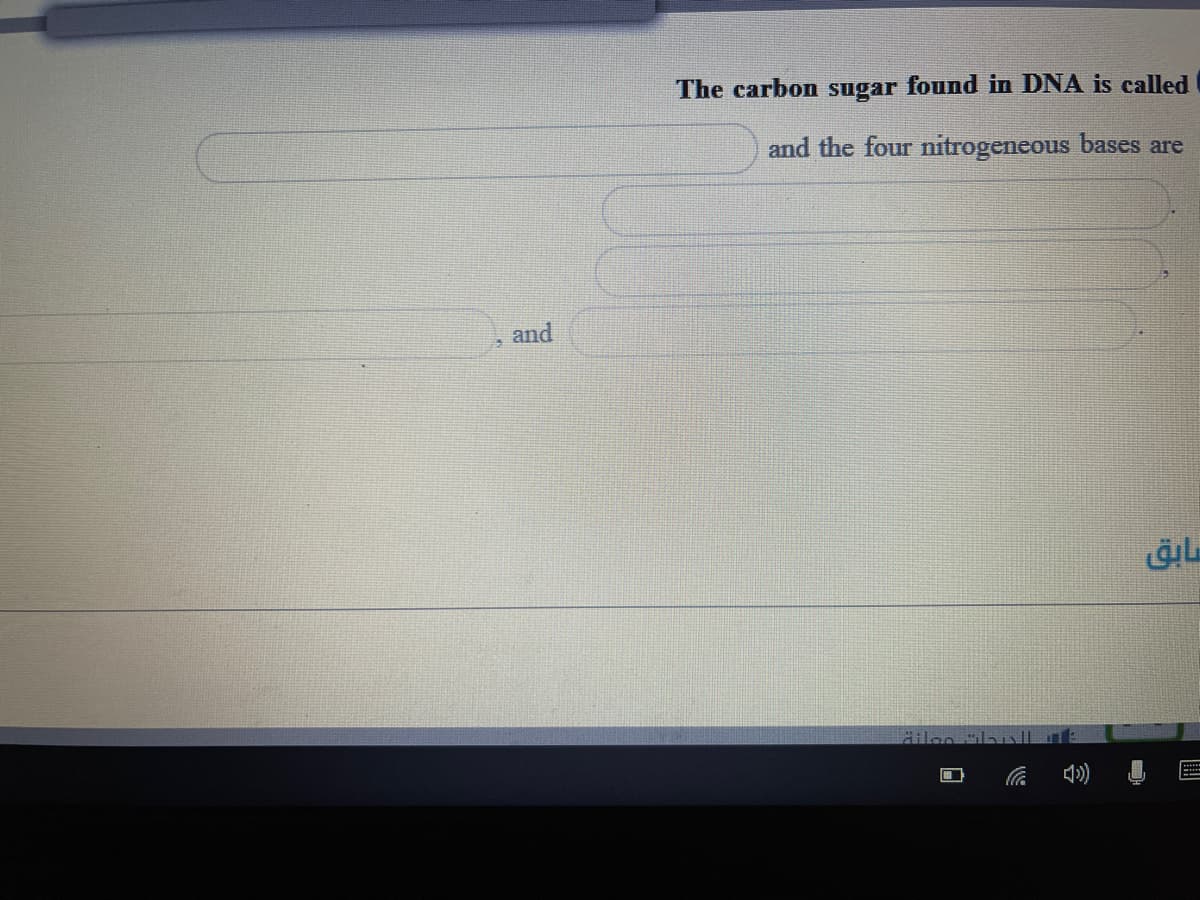 The carbon sugar found in DNA is called
and the four nitrogeneous bases are
and
سابق
口
